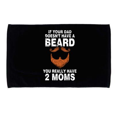 If Your Dad Doesn't Have A Beard You Really Have 2 Moms Microfiber Hand Towel