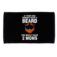If Your Dad Doesn't Have A Beard You Really Have 2 Moms Microfiber Hand Towel