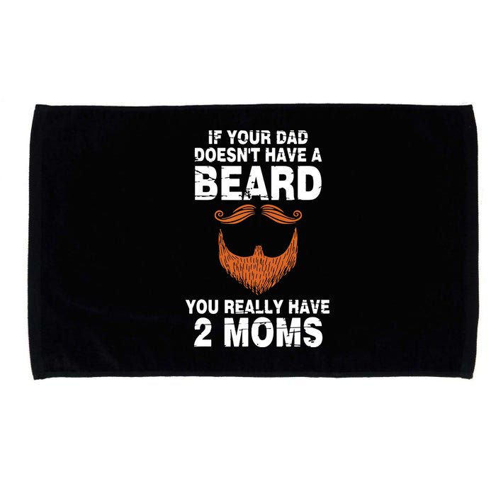 If Your Dad Doesn't Have A Beard You Really Have 2 Moms Microfiber Hand Towel