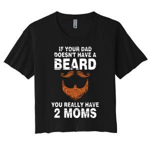 If Your Dad Doesn't Have A Beard You Really Have 2 Moms Women's Crop Top Tee