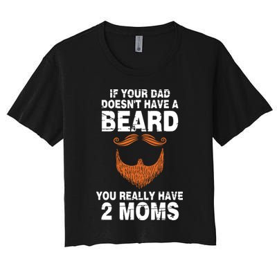 If Your Dad Doesn't Have A Beard You Really Have 2 Moms Crop Top