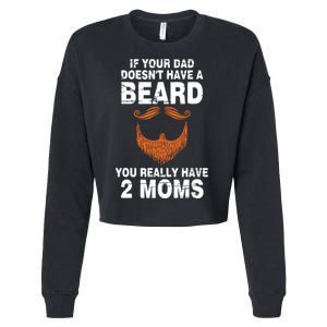 If Your Dad Doesn't Have A Beard You Really Have 2 Moms Cropped Pullover Crew