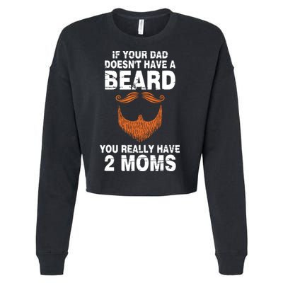If Your Dad Doesn't Have A Beard You Really Have 2 Moms Cropped Pullover Crew