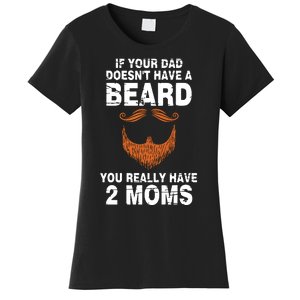 If Your Dad Doesn't Have A Beard You Really Have 2 Moms Women's T-Shirt