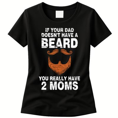 If Your Dad Doesn't Have A Beard You Really Have 2 Moms Womens T-Shirt
