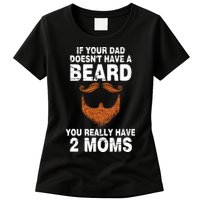 If Your Dad Doesn't Have A Beard You Really Have 2 Moms Womens T-Shirt