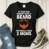 If Your Dad Doesn't Have A Beard You Really Have 2 Moms Womens T-Shirt