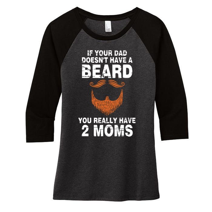 If Your Dad Doesn't Have A Beard You Really Have 2 Moms Women's Tri-Blend 3/4-Sleeve Raglan Shirt