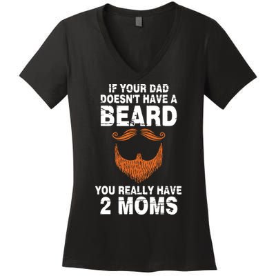 If Your Dad Doesn't Have A Beard You Really Have 2 Moms Women's V-Neck T-Shirt
