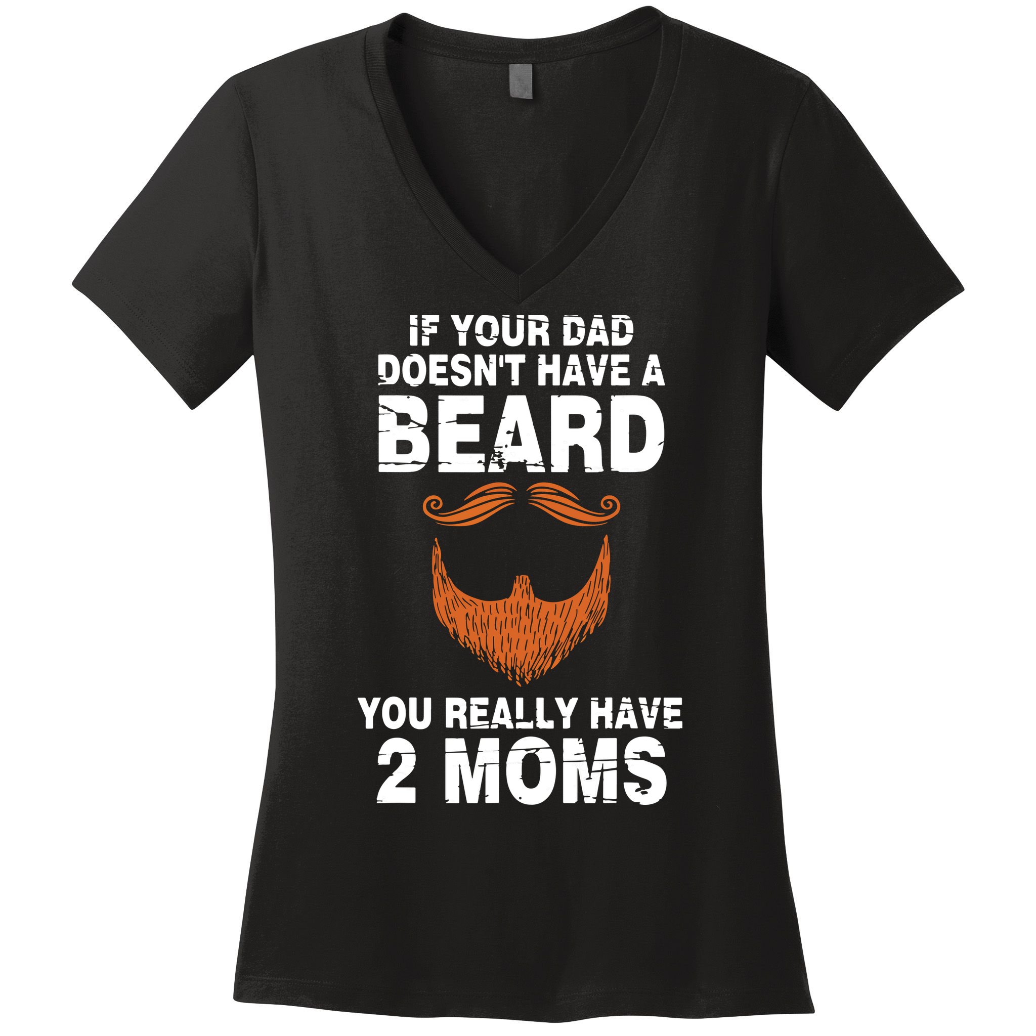 If Your Dad Doesn't Have A Beard You Really Have 2 Moms Women's V-Neck T-Shirt