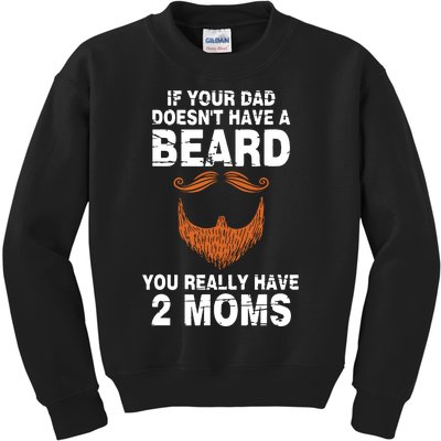 If Your Dad Doesn't Have A Beard You Really Have 2 Moms Kids Sweatshirt