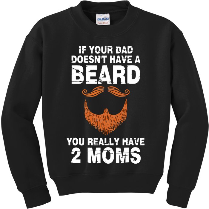 If Your Dad Doesn't Have A Beard You Really Have 2 Moms Kids Sweatshirt