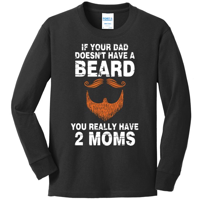 If Your Dad Doesn't Have A Beard You Really Have 2 Moms Kids Long Sleeve Shirt