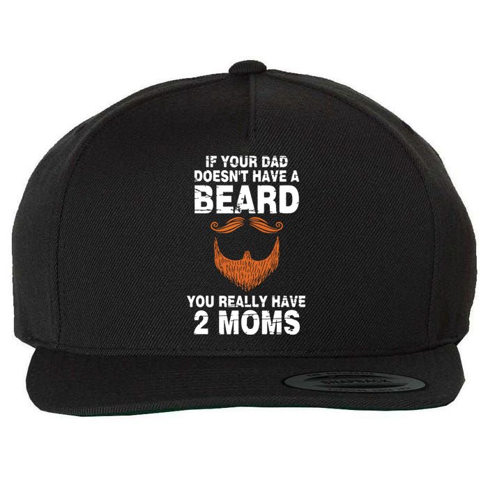 If Your Dad Doesn't Have A Beard You Really Have 2 Moms Wool Snapback Cap