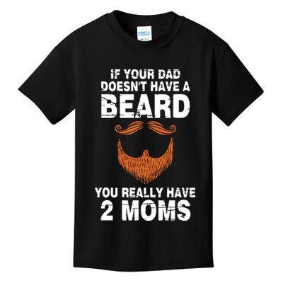 If Your Dad Doesn't Have A Beard You Really Have 2 Moms Kids T-Shirt