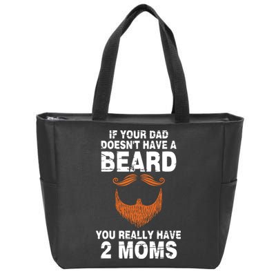If Your Dad Doesn't Have A Beard You Really Have 2 Moms Zip Tote Bag