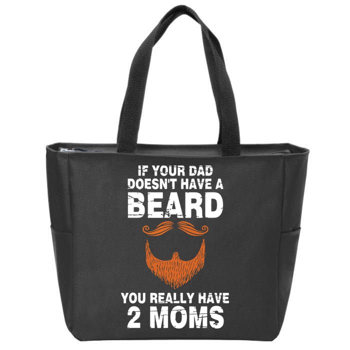 If Your Dad Doesn't Have A Beard You Really Have 2 Moms Zip Tote Bag