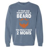 If Your Dad Doesn't Have A Beard You Really Have 2 Moms Garment-Dyed Sweatshirt