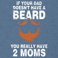 If Your Dad Doesn't Have A Beard You Really Have 2 Moms Garment-Dyed Sweatshirt