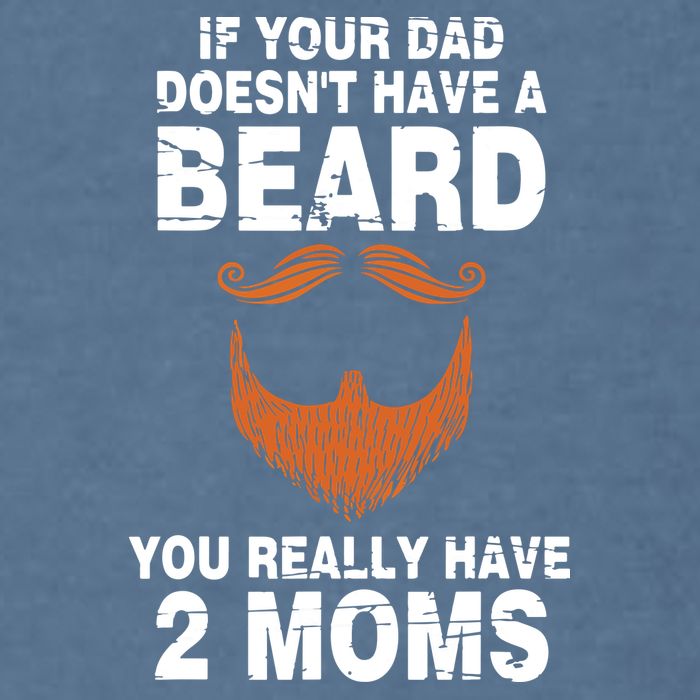 If Your Dad Doesn't Have A Beard You Really Have 2 Moms Garment-Dyed Sweatshirt