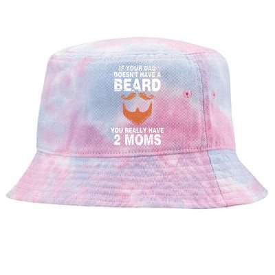 If Your Dad Doesn't Have A Beard You Really Have 2 Moms Tie-Dyed Bucket Hat