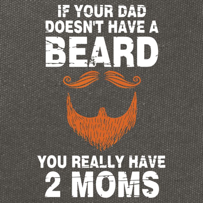 If Your Dad Doesn't Have A Beard You Really Have 2 Moms Cotton Canvas Backpack
