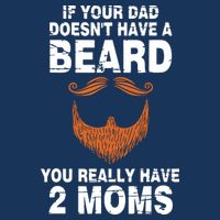 If Your Dad Doesn't Have A Beard You Really Have 2 Moms Infant Baby Jersey Bodysuit