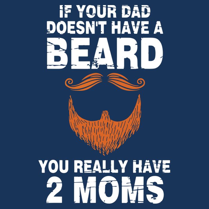 If Your Dad Doesn't Have A Beard You Really Have 2 Moms Infant Baby Jersey Bodysuit