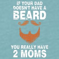 If Your Dad Doesn't Have A Beard You Really Have 2 Moms Sueded Cloud Jersey T-Shirt