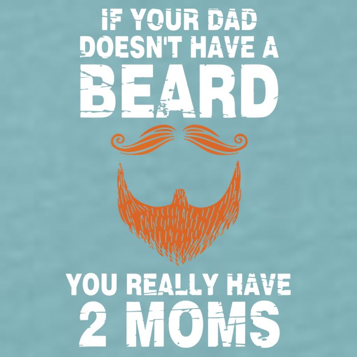 If Your Dad Doesn't Have A Beard You Really Have 2 Moms Sueded Cloud Jersey T-Shirt