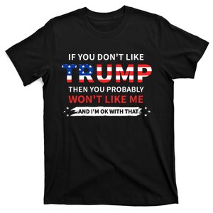 If You DonT Like Trump Then You Probably WonT Like Me T-Shirt