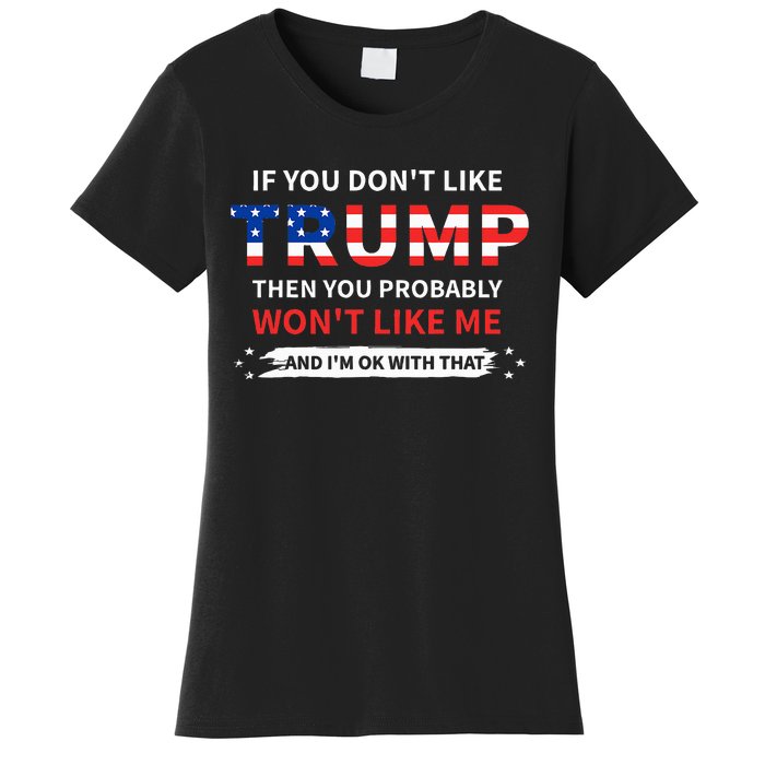 If You DonT Like Trump Then You Probably WonT Like Me Women's T-Shirt