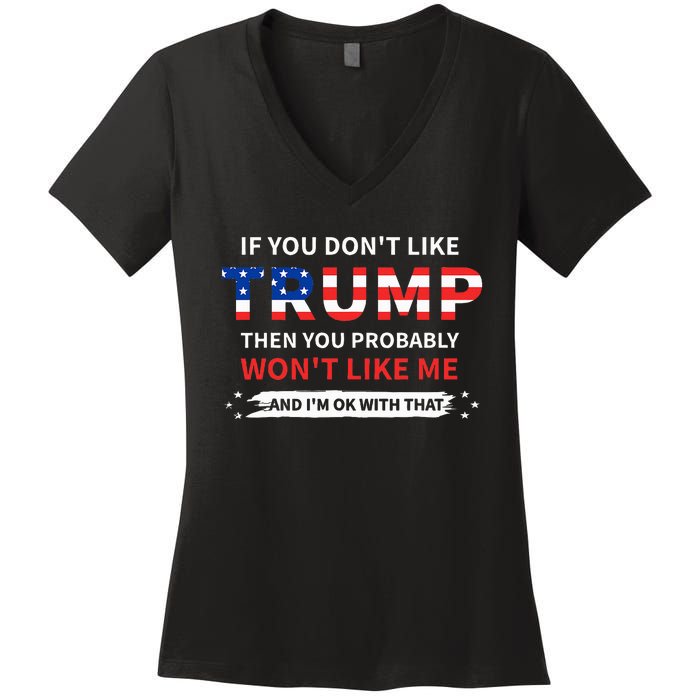 If You DonT Like Trump Then You Probably WonT Like Me Women's V-Neck T-Shirt