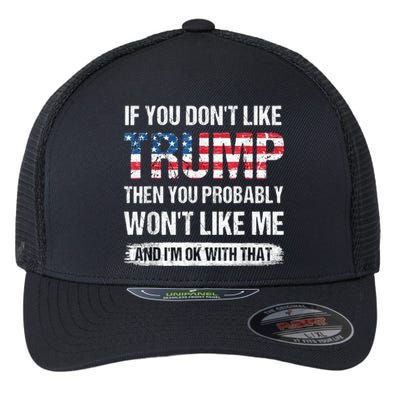 If You DonT Like Trump Then You Probably WonT Like Me Flexfit Unipanel Trucker Cap