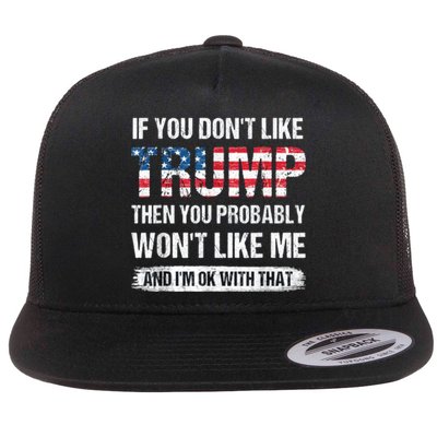 If You DonT Like Trump Then You Probably WonT Like Me Flat Bill Trucker Hat