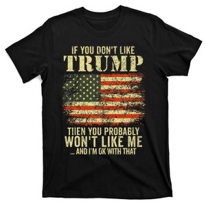 If You Dont Like Trump Then You Probably Wont Like Me T-Shirt