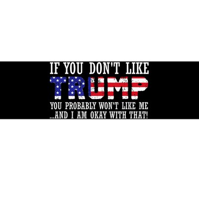 If You DonT Like Trump Then You WonT Like Me Bumper Sticker