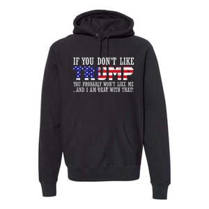 If You DonT Like Trump Then You WonT Like Me Premium Hoodie