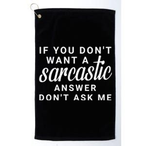 If You Dont Want A Sarcastic Answer Dont Ask Me Funny Platinum Collection Golf Towel