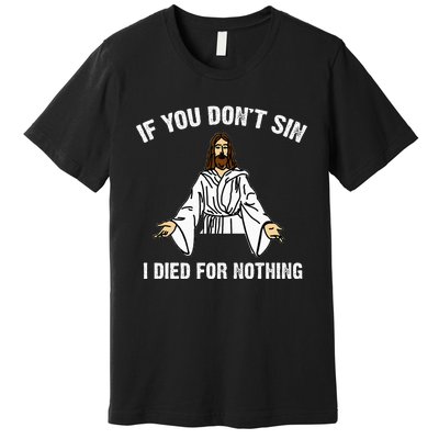 If You DonT Sin Vintage Jesus Christian I Died For Nothing Premium T-Shirt