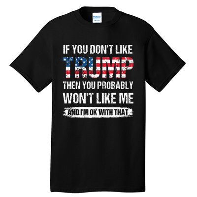 If You Dont Like Trump Then You Probably Wont Like Me Tall T-Shirt