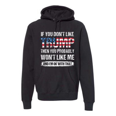 If You Dont Like Trump Then You Probably Wont Like Me Premium Hoodie