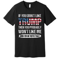 If You Dont Like Trump Then You Probably Wont Like Me Premium T-Shirt