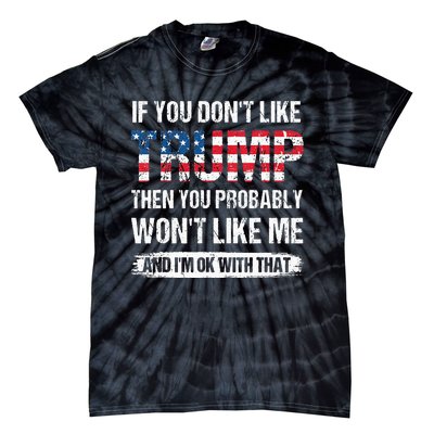 If You Dont Like Trump Then You Probably Wont Like Me Tie-Dye T-Shirt