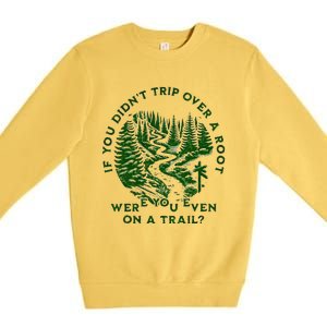 If You DidnT Trip Over A Root Were You Even On Trail Premium Crewneck Sweatshirt