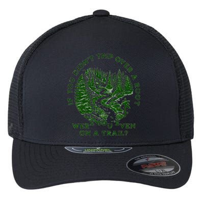 If You DidnT Trip Over A Root Were You Even On Trail Flexfit Unipanel Trucker Cap