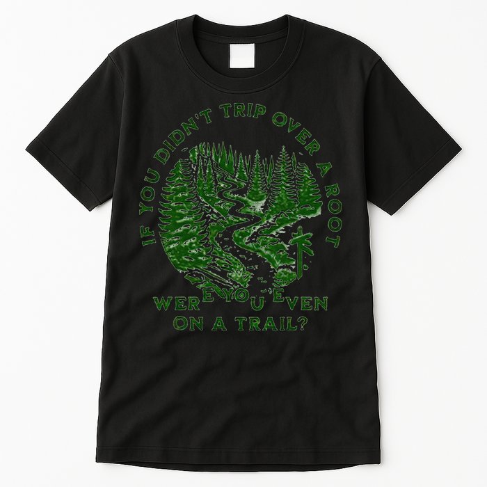If You DidnT Trip Over A Root Were You Even On Trail Tall T-Shirt