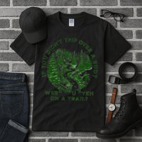 If You DidnT Trip Over A Root Were You Even On Trail Tall T-Shirt