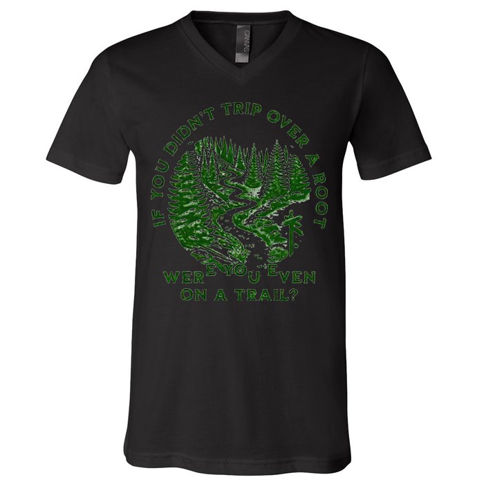 If You DidnT Trip Over A Root Were You Even On Trail V-Neck T-Shirt