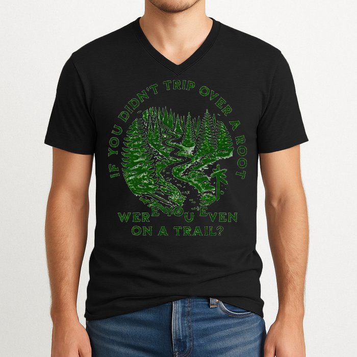If You DidnT Trip Over A Root Were You Even On Trail V-Neck T-Shirt